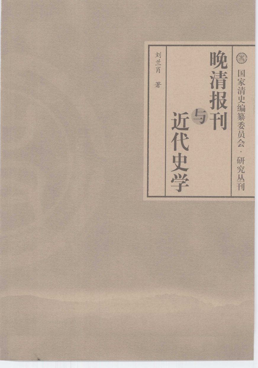 【国家清史编纂委员会·研究丛刊】晚清报刊与近代史学_刘兰肖著_中国人民大学出版社_2007_11967854.pdf 第3页